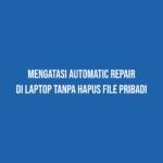 Mengatasi automatic repair tanpa hapus file pribadi